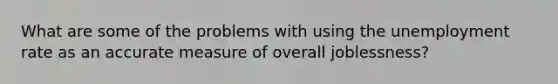 What are some of the problems with using the unemployment rate as an accurate measure of overall joblessness?