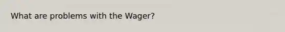 What are problems with the Wager?