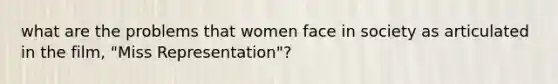 what are the problems that women face in society as articulated in the film, "Miss Representation"?