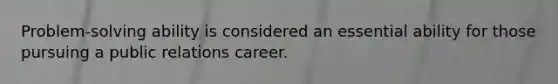 Problem-solving ability is considered an essential ability for those pursuing a public relations career.