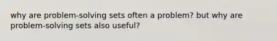 why are problem-solving sets often a problem? but why are problem-solving sets also useful?