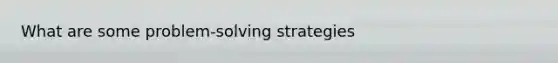 What are some problem-solving strategies