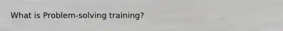 What is Problem-solving training?