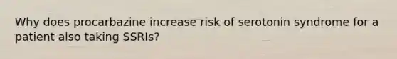 Why does procarbazine increase risk of serotonin syndrome for a patient also taking SSRIs?