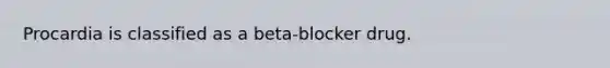 Procardia is classified as a beta-blocker drug.