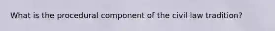What is the procedural component of the civil law tradition?