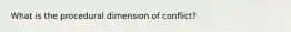 What is the procedural dimension of conflict?