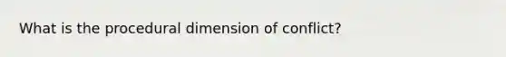 What is the procedural dimension of conflict?