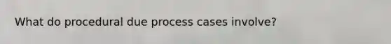 What do procedural due process cases involve?