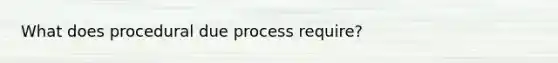 What does procedural due process require?