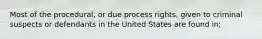 Most of the procedural, or due process rights, given to criminal suspects or defendants in the United States are found in;