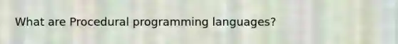 What are Procedural programming languages?