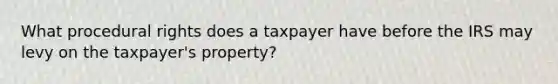 What procedural rights does a taxpayer have before the IRS may levy on the taxpayer's property?