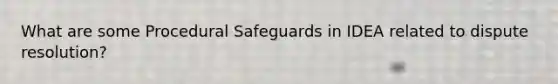 What are some Procedural Safeguards in IDEA related to dispute resolution?