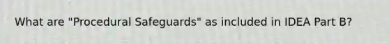 What are "Procedural Safeguards" as included in IDEA Part B?