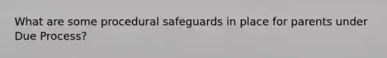 What are some procedural safeguards in place for parents under Due Process?