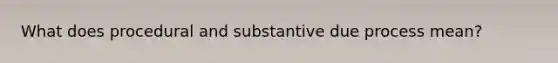 What does procedural and substantive due process mean?