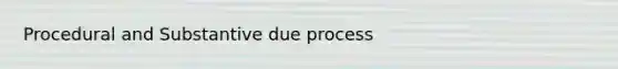 Procedural and Substantive due process