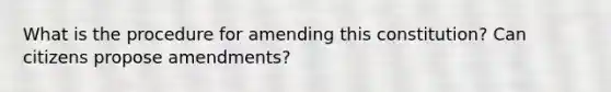 What is the procedure for amending this constitution? Can citizens propose amendments?