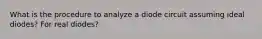 What is the procedure to analyze a diode circuit assuming ideal diodes? For real diodes?