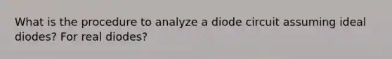 What is the procedure to analyze a diode circuit assuming ideal diodes? For real diodes?