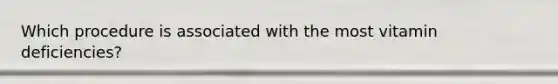 Which procedure is associated with the most vitamin deficiencies?