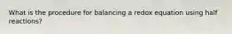 What is the procedure for balancing a redox equation using half reactions?