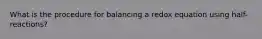 What is the procedure for balancing a redox equation using half-reactions?