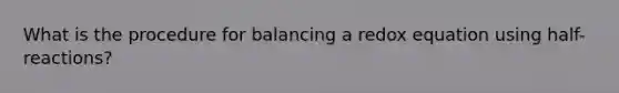 What is the procedure for balancing a redox equation using half-reactions?