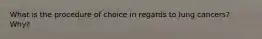 What is the procedure of choice in regards to lung cancers? Why?