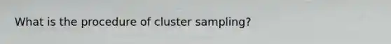 What is the procedure of cluster sampling?