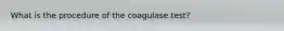 What is the procedure of the coagulase test?