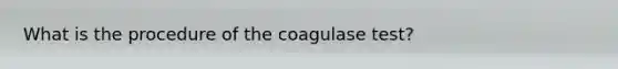 What is the procedure of the coagulase test?