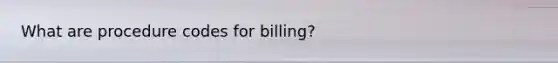 What are procedure codes for billing?