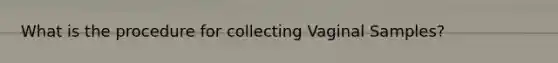 What is the procedure for collecting Vaginal Samples?