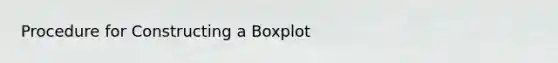 Procedure for Constructing a Boxplot