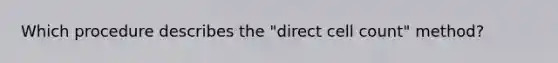 Which procedure describes the "direct cell count" method?