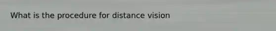 What is the procedure for distance vision