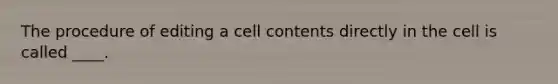 The procedure of editing a cell contents directly in the cell is called ____.