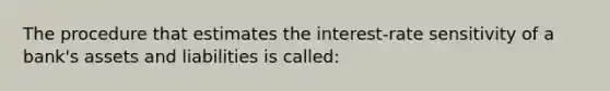 The procedure that estimates the interest-rate sensitivity of a bank's assets and liabilities is called: