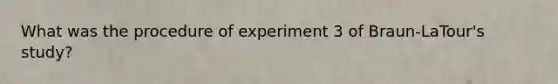 What was the procedure of experiment 3 of Braun-LaTour's study?