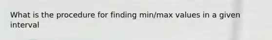 What is the procedure for finding min/max values in a given interval