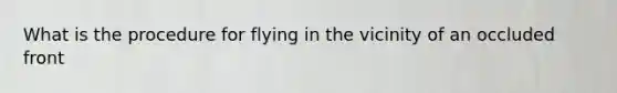 What is the procedure for flying in the vicinity of an occluded front