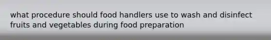 what procedure should food handlers use to wash and disinfect fruits and vegetables during food preparation