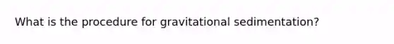 What is the procedure for gravitational sedimentation?