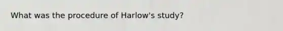 What was the procedure of Harlow's study?