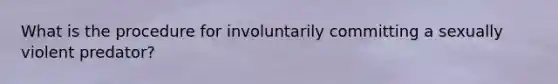 What is the procedure for involuntarily committing a sexually violent predator?