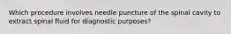 Which procedure involves needle puncture of the spinal cavity to extract spinal fluid for diagnostic purposes?