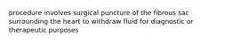 procedure involves surgical puncture of the fibrous sac surrounding the heart to withdraw fluid for diagnostic or therapeutic purposes