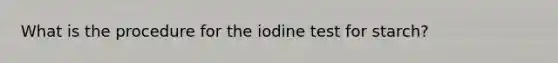 What is the procedure for the iodine test for starch?